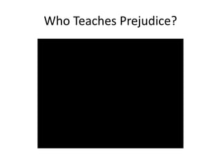 Who Teaches Prejudice?
 