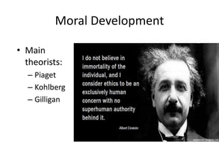 Moral Development
• Main
theorists:
– Piaget
– Kohlberg
– Gilligan
 