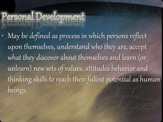 • May be defined as process in which persons reflect
upon themselves, understand who they are, accept
what they discover about themselves and learn (or
unlearn) new sets of values, attitudes behavior and
thinking skills to reach their fullest potential as human
beings.
 