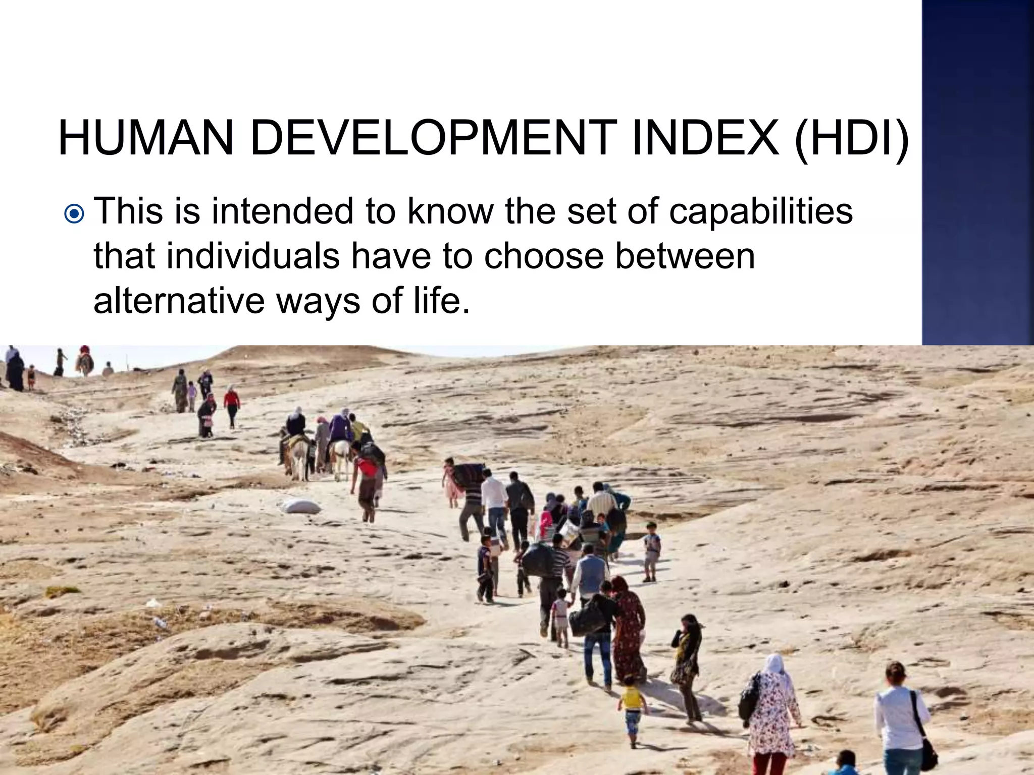  This is intended to know the set of capabilities
that individuals have to choose between
alternative ways of life.
 