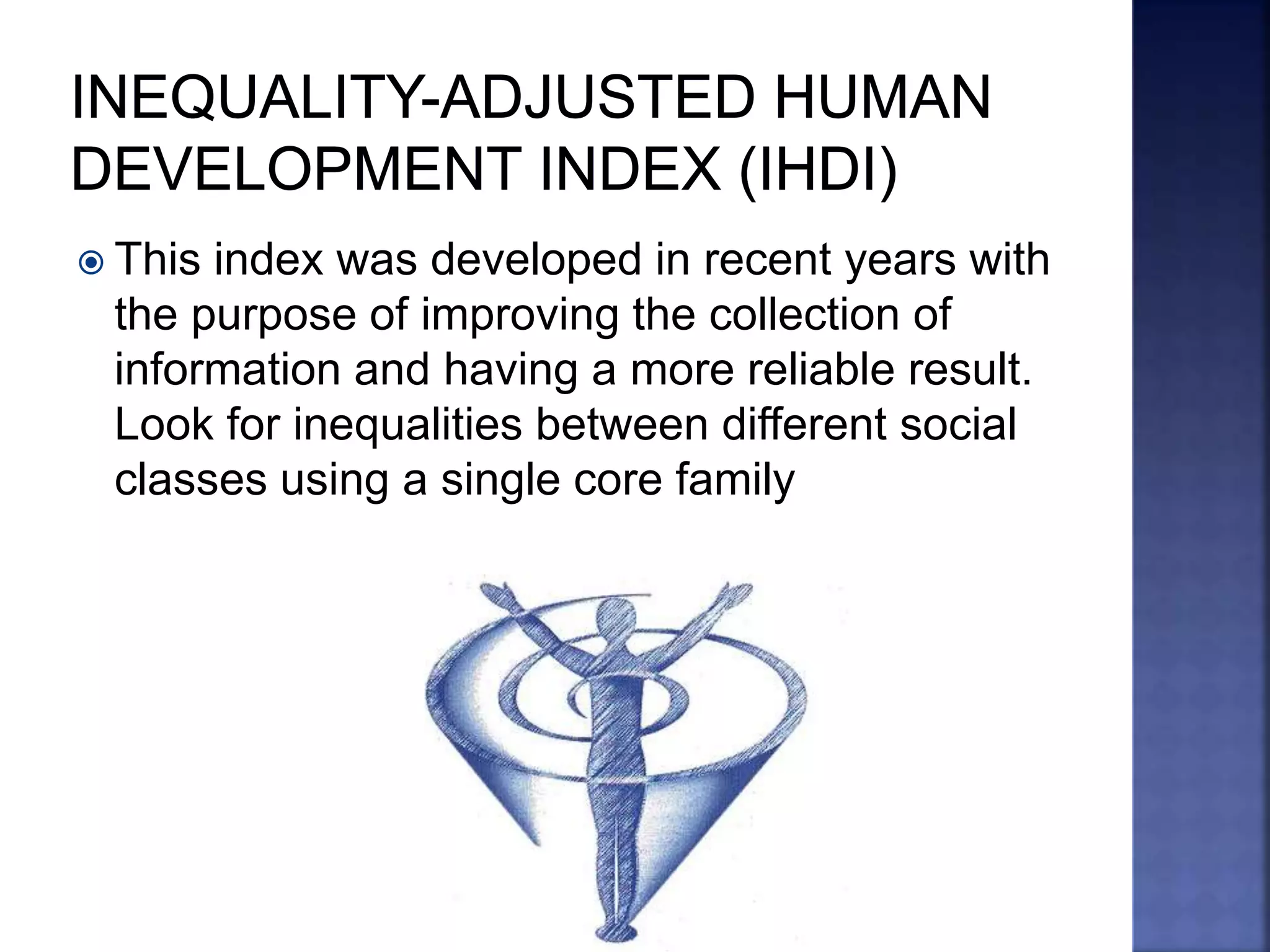  This index was developed in recent years with
the purpose of improving the collection of
information and having a more reliable result.
Look for inequalities between different social
classes using a single core family
 