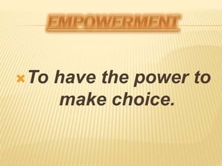 To have the power to
make choice.
 