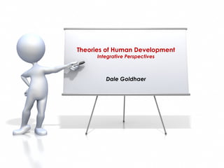 Theories of Human Development
      Integrative Perspectives



         Dale Goldhaer
 