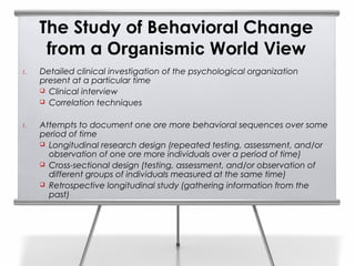 The Study of Behavioral Change
      from a Organismic World View
1.   Detailed clinical investigation of the psychologica...