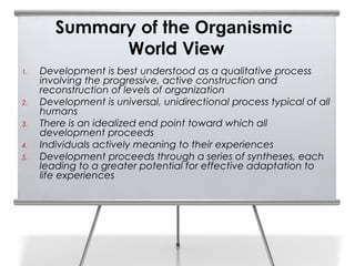 Summary of the Organismic
              World View
1.   Development is best understood as a qualitative process
     invol...