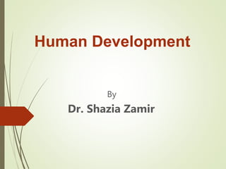 Human Development
By
Dr. Shazia Zamir
 
