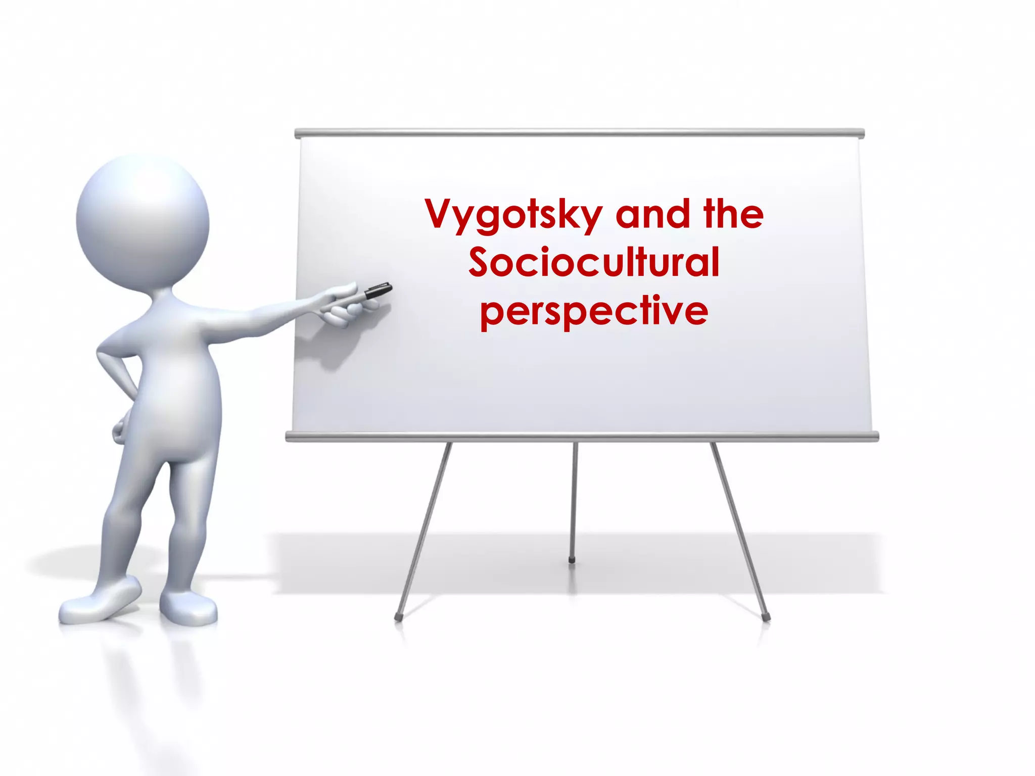 Vygotsky and the
  Sociocultural
   perspective
 