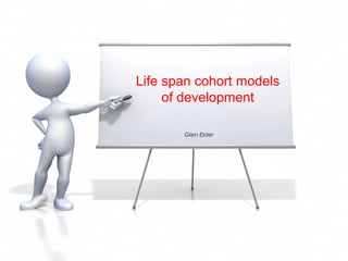 Life span cohort models
     of development

       Glen Elder
 