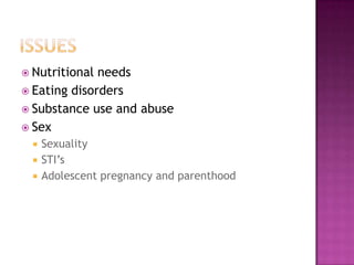 issuesNutritional needsEating disordersSubstance use and abuseSexSexualitySTI’sAdolescent pregnancy and parenthood