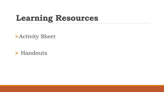 Learning Resources
Activity Sheet
 Handouts
 