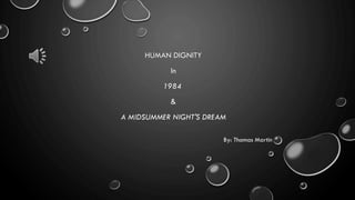 HUMAN DIGNITY
In
1984
&
A MIDSUMMER NIGHT'S DREAM
By: Thomas Martin
 