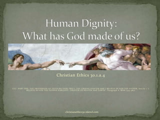 Christian Ethics 30.1.a.4
CCC: PART ONE: THE PROFESSION OF FAITH,SECTION TWO I. THE CREEDS,CHAPTER ONE I BELIEVE IN GOD THE FATHER, Article 1 "I
BELIEVE IN GOD THE FATHER ALMIGHTY, CREATOR OF HEAVEN AND EARTH”, Paragraph 6. MAN (355-384)
christianethics30.iskewl.com
 