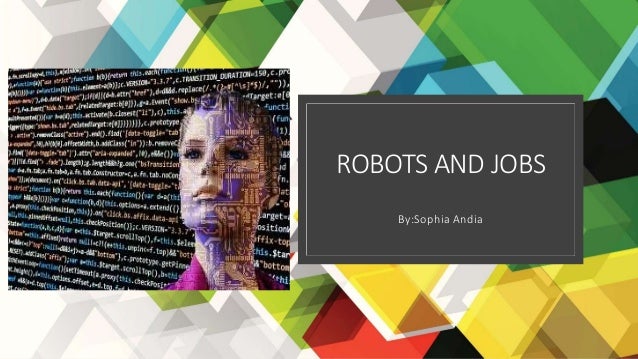 ROBOTS AND JOBS
By:Sophia Andia
 