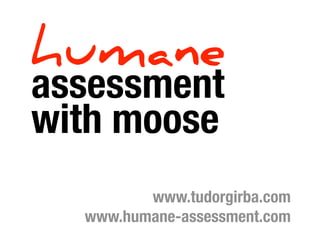 humane
assessment
with moose
         www.tudorgirba.com
  www.humane-assessment.com
 