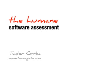 the humane
software assessment



Tudor Gîrba
www.tudorgirba.com
 