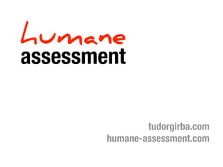 humane
assessment

                tudorgirba.com
        humane-assessment.com
 