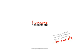 www.humane-assessment.com
humane
assessment
on cards
the missing method
for making software
engineering decisions
 