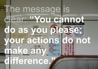 The message is
clear: “You cannot
do as you please;
your actions do not
make any
difference."
 