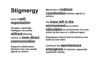 Stigmergy                  Mechanism of indirect
                           coordination between agents or
               ...
