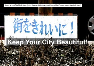 Keep Your City Delicious (http://www.slideshare.net/asmalllab/keep-your-city-delicious)




   Keep Your City Beautiful!

...