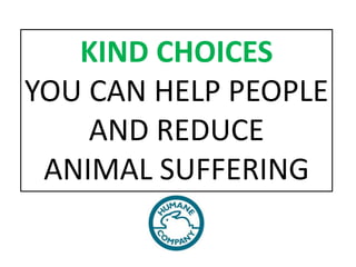 KIND CHOICES
YOU CAN HELP PEOPLE
AND REDUCE
ANIMAL SUFFERING
 