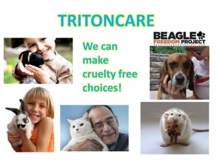 TRITONCARE
We can
make
cruelty free
choices!
 