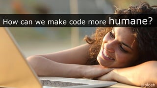 @ploeh
How can we make code more humane?
@ploeh
 