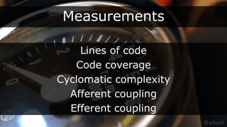 @ploeh
Measurements
Lines of code
Code coverage
Cyclomatic complexity
Afferent coupling
Efferent coupling
@ploeh
 