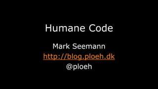 Humane Code
Mark Seemann
http://blog.ploeh.dk
@ploeh
 