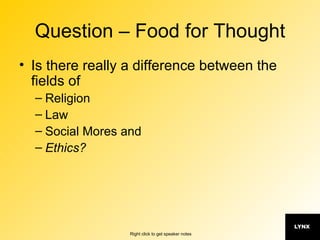 Question – Food for Thought Is there really a difference between the fields of Religion Law Social Mores and Ethics? 