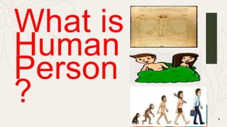 9
What is
Human
Person
?
 