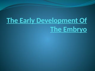 The Early Development Of
The Embryo
 