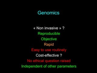 Genomics
« Non invasive » ?
Reproducible
Objective
Rapid
Easy to use routinely
Cost-effective ?
No ethical question raised
Independent of other parameters
 
