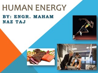 HUMAN ENERGY
BY: ENGR. MAHAM
NAZ TAJ
 