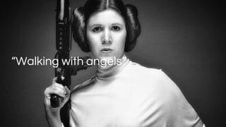 “Walking with angels”
 