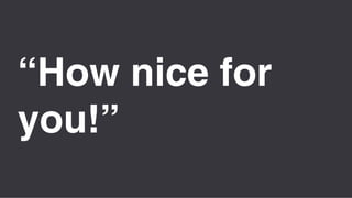 Área
Company Name
2
2
“How nice for
you!”
 
