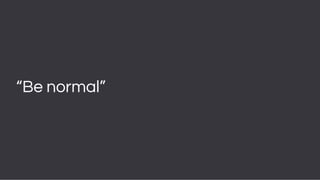 Área
Company Name
5
“Be normal”
 