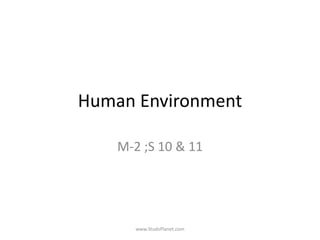 Human Environment
M-2 ;S 10 & 11
www.StudsPlanet.com
 