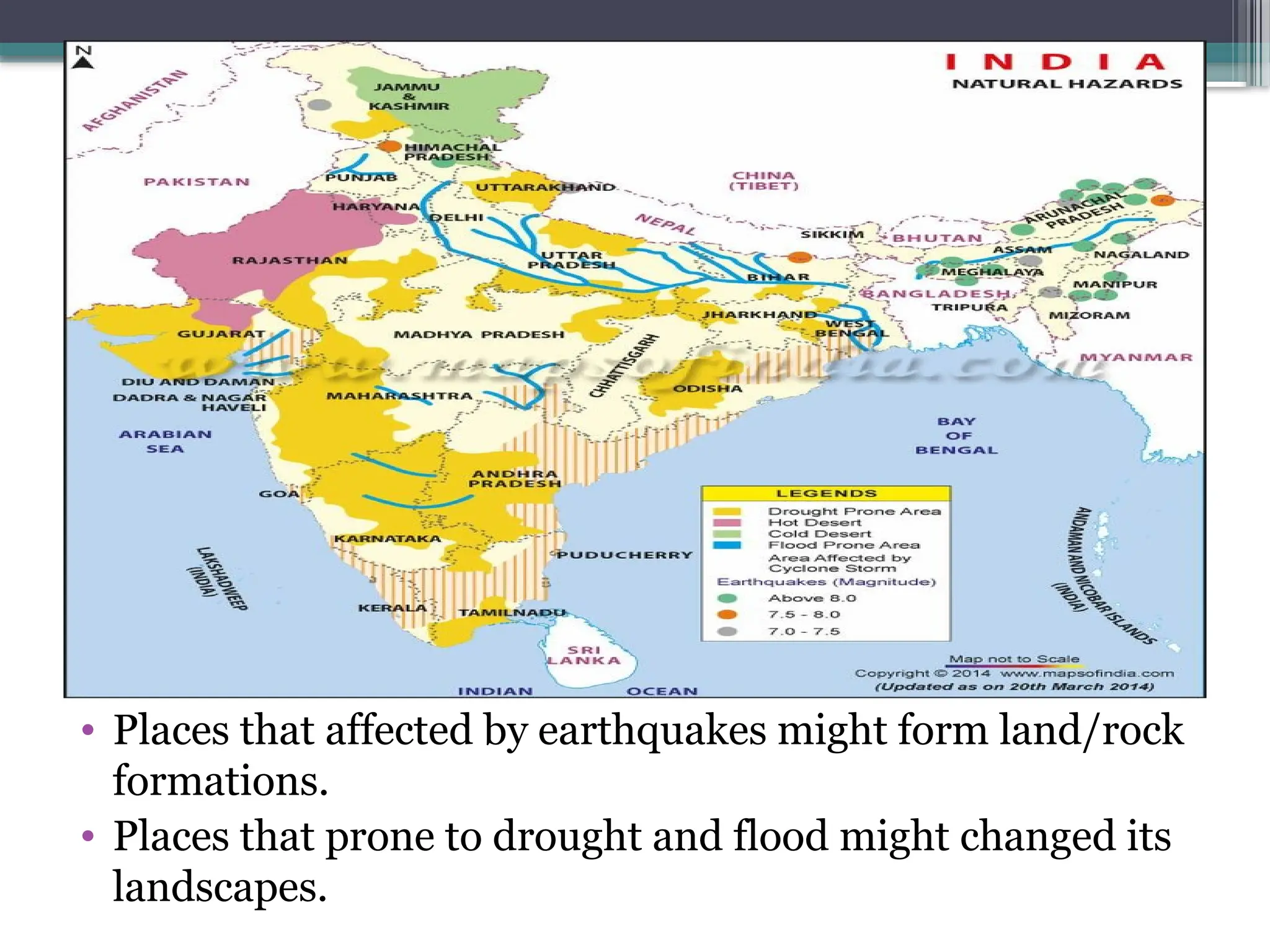 • Places that affected by earthquakes might form land/rock
formations.
• Places that prone to drought and flood might changed its
landscapes.
 