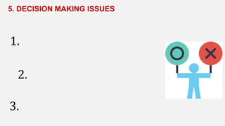 5. DECISION MAKING ISSUES
1.
2.
3.
 