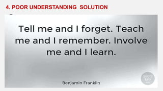 4. POOR UNDERSTANDING SOLUTION
• Two areas :
1. Poor understanding
(education)
2. Lack of risk awareness
(consequences)
• Ineffective training
• Trainings are done but there is
failure to habituate it.
 