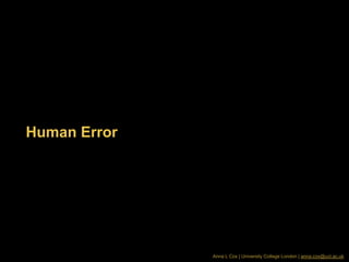 Human Error




              Anna L Cox | University College London | anna.cox@ucl.ac.uk
 