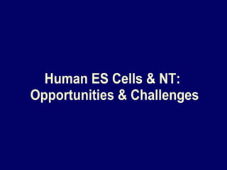 Human ES Cells & NT: Opportunities & Challenges