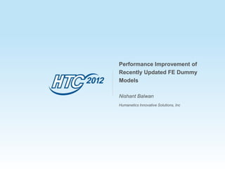Performance Improvement of
Recently Updated FE Dummy
Models

Nishant Balwan
Humanetics Innovative Solutions, Inc
 