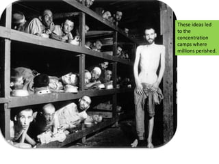 These ideas led to the concentration camps where millions perished.
