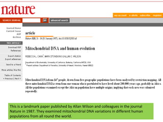 This is a landmark paper published by Allan Wilson and colleagues in the journal Nature in 1987. They examined mitochondri...
