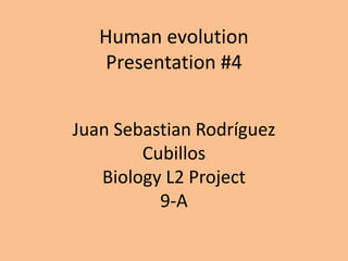 Human evolution
Presentation #4
Juan Sebastian Rodríguez
Cubillos
Biology L2 Project
9-A
 