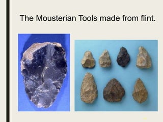 31
The Mousterian Tools made from flint.
 