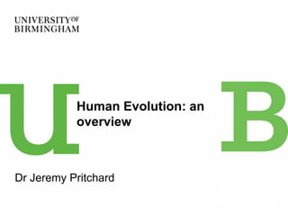 Dr Jeremy Pritchard
Human Evolution: an
overview
 