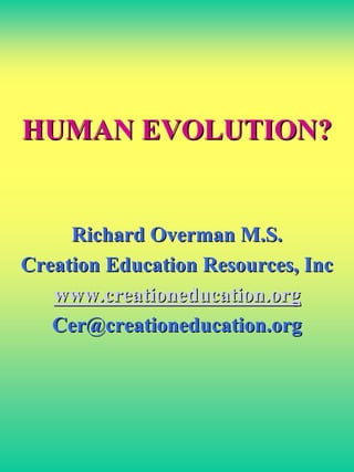 HUMAN EVOLUTION?


     Richard Overman M.S.
Creation Education Resources, Inc
   www.creationeducation.org
   Cer@creationeducation.org
 